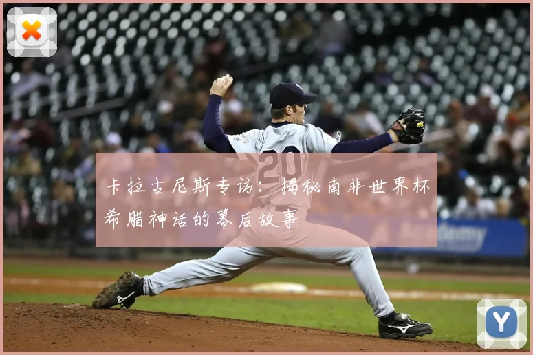 卡拉古尼斯专访：揭秘南非世界杯希腊神话的幕后故事