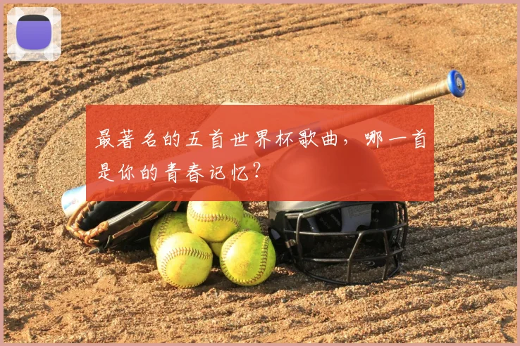 最著名的五首世界杯歌曲，哪一首是你的青春记忆？