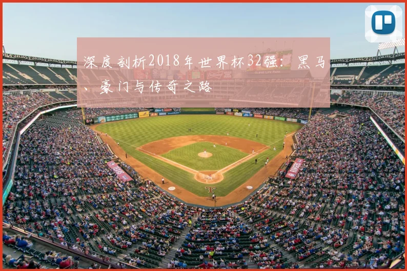 深度剖析2018年世界杯32强:黑马、豪门与传奇之路
