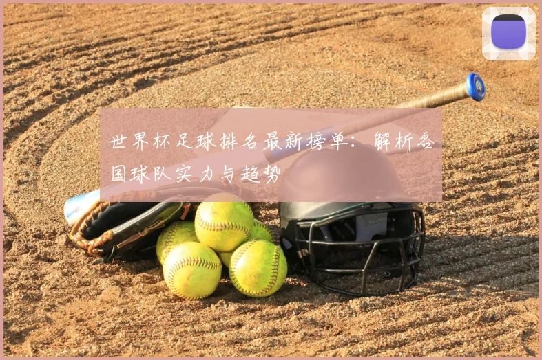 世界杯足球排名最新榜单：解析各国球队实力与趋势