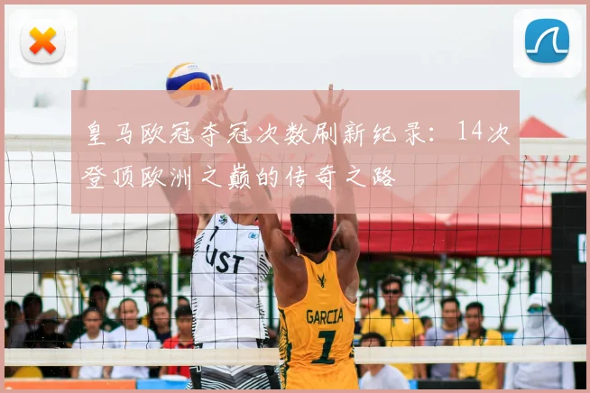 皇马欧冠夺冠次数刷新纪录：14次登顶欧洲之巅的传奇之路